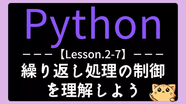 【Python】レッスン2-7:繰り返し処理を制御しよう